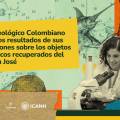 Servicio Geológico Colombiano presentó los resultados de sus investigaciones sobre los objetos arqueológicos recuperados del galeón San José